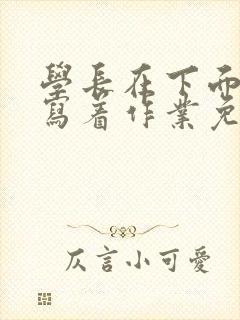 学长在下面撞我写着作业免费阅读