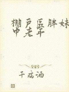 棚户区胖妹专接中老年