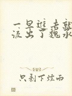 一旦进去就无法流出了魏承泽