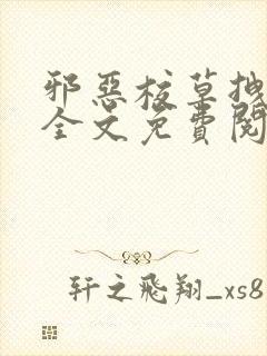 邪恶校草拽校花全文免费阅读