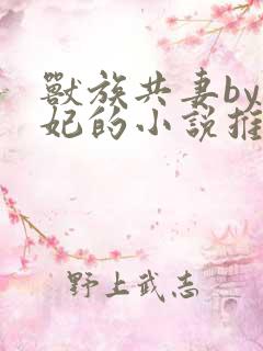 兽族共妻by黛妃的小说推荐