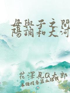 母与子之间的阴阳调和大河自西