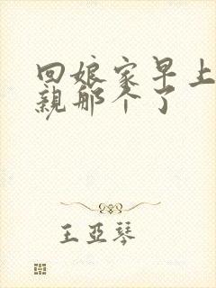 回娘家早上和父亲那个了