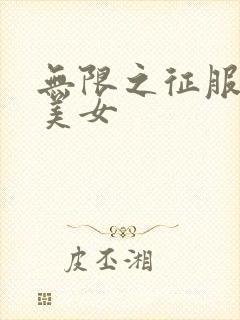 无限之征服天下美女