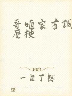 哥咱家有钱了什么梗