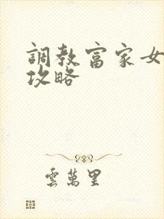 调教富家女游戏攻略