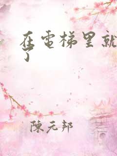 在电梯里就开始了