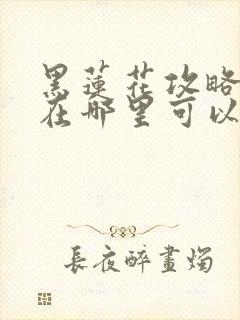 黑莲花攻略手册在哪里可以免费阅读