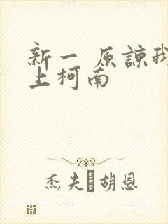 新一 原谅我爱上柯南