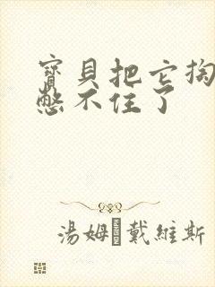 宝贝把它掏出来憋不住了