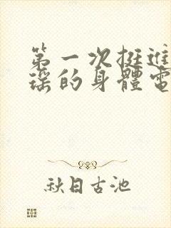 第一次挺进苏雨瑶的身体电影