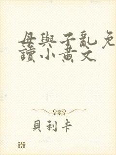 母与子乱免费阅读小黄文