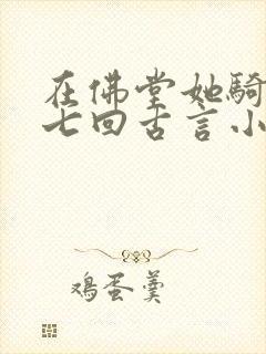 在佛堂她骑了他七回古言小说