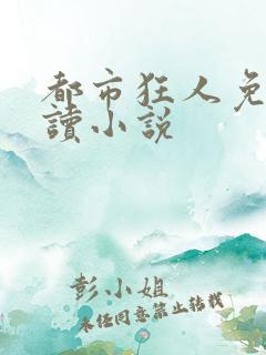 都市狂人免费阅读小说