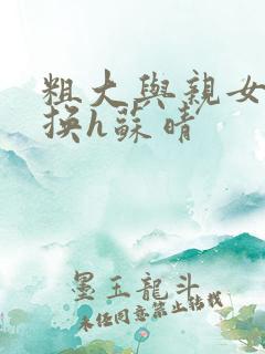 粗大与亲女伦交换h苏晴