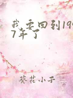 我要回到1997年了