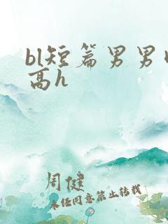 bl短篇男男肉高h