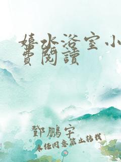 嬉水浴室小说免费阅读