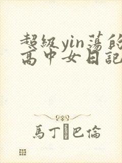 超级yin荡的高中女日记h