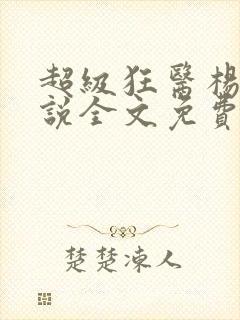 超级狂医杨洛小说全文免费阅读