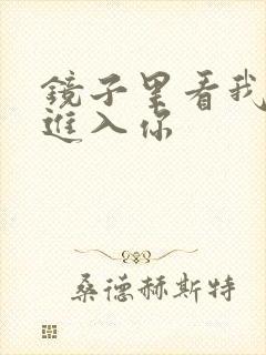 镜子里看我怎么进入你