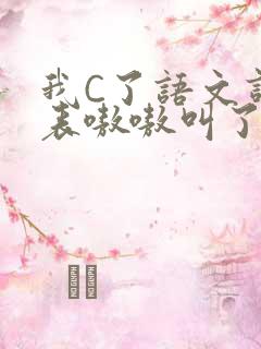 我C了语文课代表嗷嗷叫了一节课