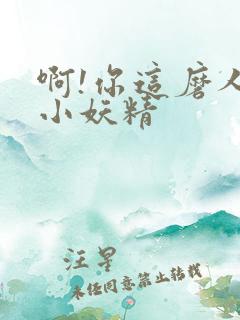 啊!你这磨人的小妖精