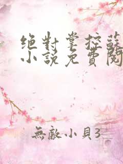 绝对掌控苏绵绵小说免费阅读全文