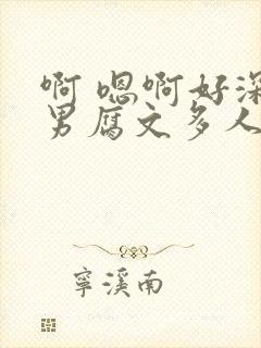 啊 嗯啊好深男男腐文多人