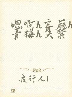 嗯啊h客厅hh青梅h失禁