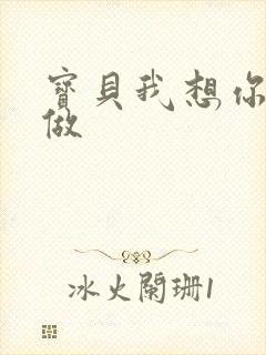 宝贝我想你用嘴做