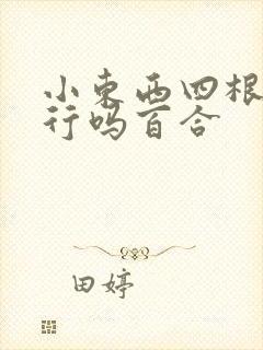 小东西四根手指行吗百合