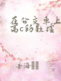 在公交车上弄到高c的数据