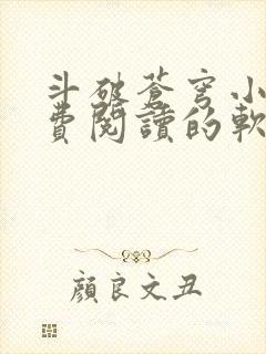 斗破苍穹小说免费阅读的软件