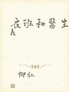 夜班和医生做爰h