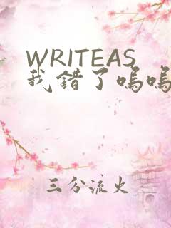 WRITEAS我错了呜呜不打