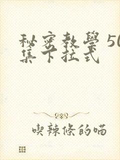 秘密教学 50集下拉式