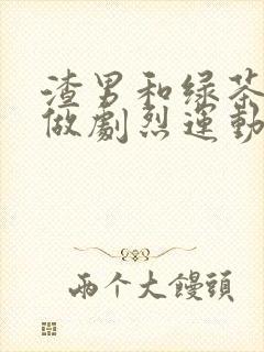 渣男和绿茶一起做剧烈运动