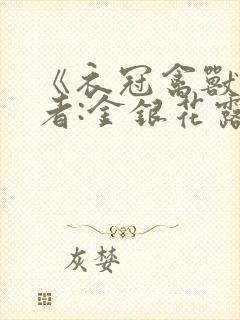 《衣冠禽兽》作者:金银花露