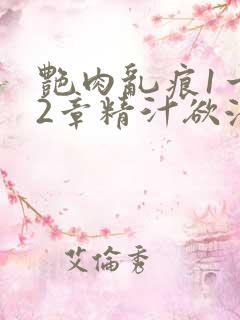 艳肉乱痕1一12章精汁欲液