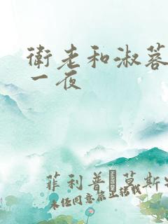 卫老和淑蓉销魂一夜
