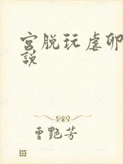 宫脱玩虐卵巢小说