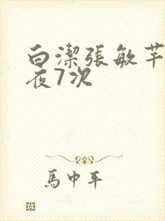 白洁张敏芊芊一夜7次