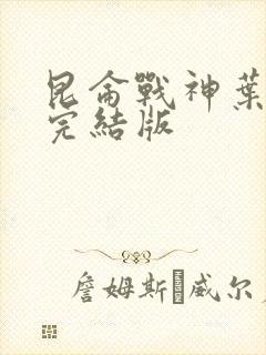 昆仑战神叶君临完结版