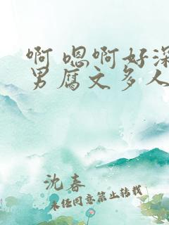 啊 嗯啊好深男男腐文多人
