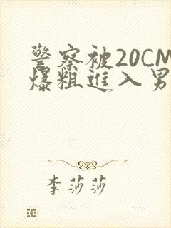 警察被20CM爆粗进入男男软件