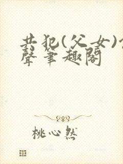 共犯(父女)余声笔趣阁