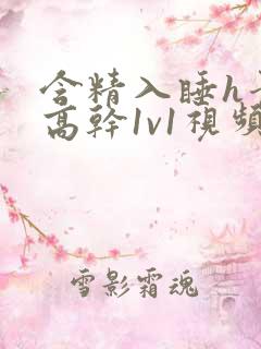 含精入睡h青梅高干1v1视频