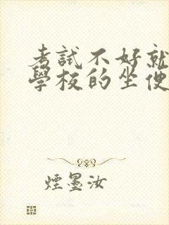 考试不好就要当学校的坐便器