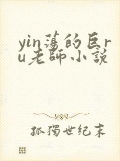 yin荡的巨ru老师小说